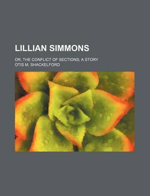 Book cover for Lillian Simmons; Or, the Conflict of Sections a Story