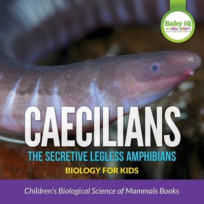 Book cover for Caecilians - The Secretive Legless Amphibians - Biology for Kids - Children's Biological Science of Reptiles & Amphibians Books