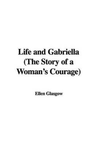 Cover of Life and Gabriella (the Story of a Woman's Courage)