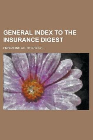 Cover of General Index to the Insurance Digest; Embracing All Decisions ...