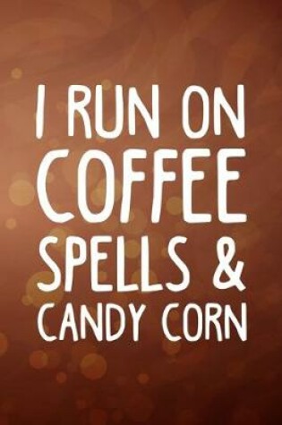 Cover of I Run On Coffee, Spells and Candy Corn