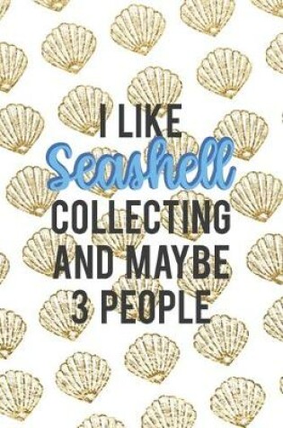 Cover of I Like Seashell Collecting And Maybe 3 People