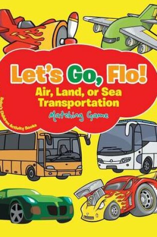 Cover of Let's Go, Flo! Air, Land, or Sea Transportation Matching Game