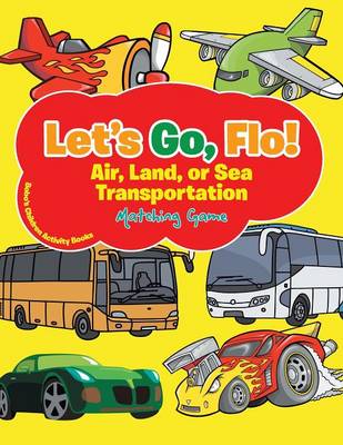 Book cover for Let's Go, Flo! Air, Land, or Sea Transportation Matching Game