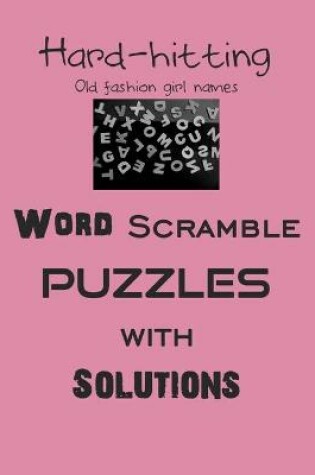Cover of Hard-hitting Old fashion girl names Word Scramble puzzles with Solutions