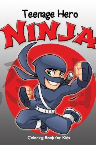 Cover of Teenage Hero Ninja Coloring Book for Kids