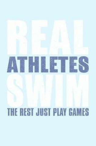 Cover of Real Athletes Swim the Rest Just Play Games