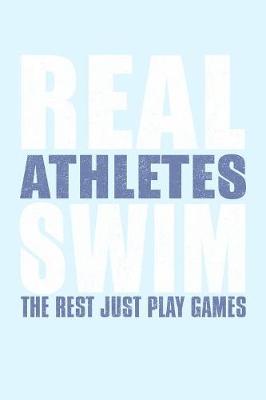 Book cover for Real Athletes Swim the Rest Just Play Games