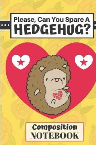 Cover of Please Can You Spare a Hedgehug? (COMPOSITION NOTEBOOK)