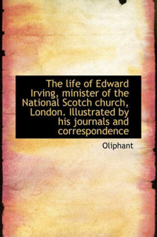 Cover of The Life of Edward Irving, Minister of the National Scotch Church, London. Illustrated by His Journa