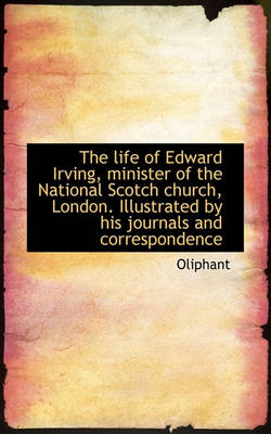 Book cover for The Life of Edward Irving, Minister of the National Scotch Church, London. Illustrated by His Journa