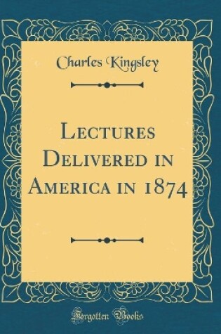 Cover of Lectures Delivered in America in 1874 (Classic Reprint)