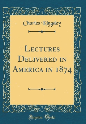 Book cover for Lectures Delivered in America in 1874 (Classic Reprint)
