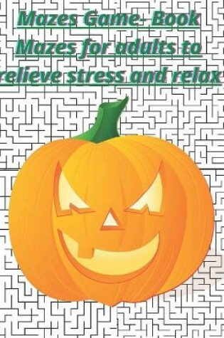 Cover of Mazes Game- Book Mazes for adults to relieve stress and relax