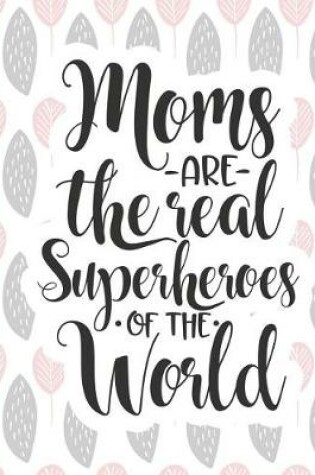 Cover of Moms Are the Real Superheroes of the World