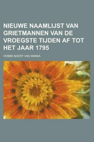 Cover of Nieuwe Naamlijst Van Grietmannen Van de Vroegste Tijden AF Tot Het Jaar 1795