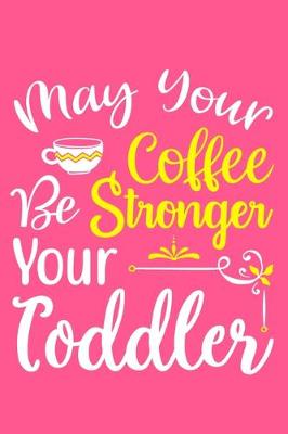 Book cover for May Your Coffee Be Stronger Than Your Toddler