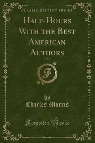 Cover of Half-Hours with the Best American Authors, Vol. 3 (Classic Reprint)