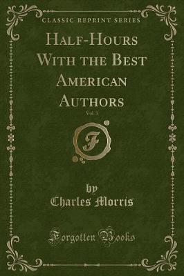 Book cover for Half-Hours with the Best American Authors, Vol. 3 (Classic Reprint)