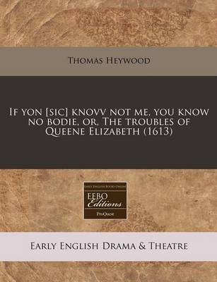 Book cover for If Yon [sic] Knovv Not Me, You Know No Bodie, Or, the Troubles of Queene Elizabeth (1613)
