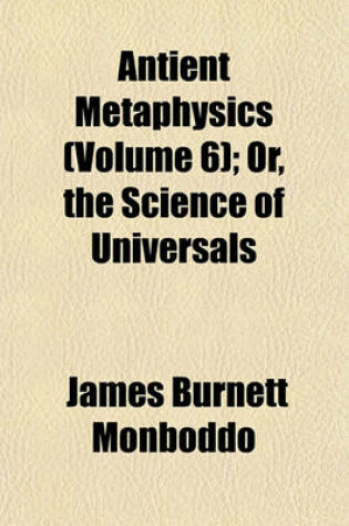 Cover of Antient Metaphysics (Volume 6); Or, the Science of Universals