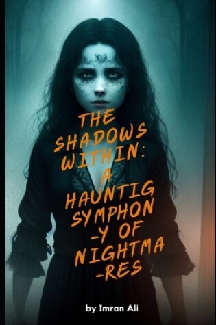 Cover of The Shadows Within A Haunting Symphony Of Nightmares By Imran Ali