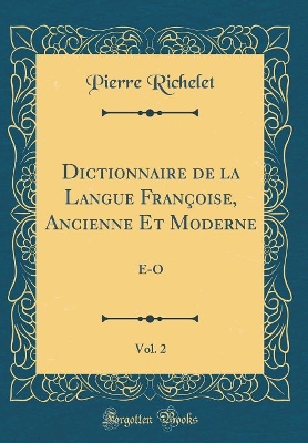 Book cover for Dictionnaire de la Langue Françoise, Ancienne Et Moderne, Vol. 2: E-O (Classic Reprint)