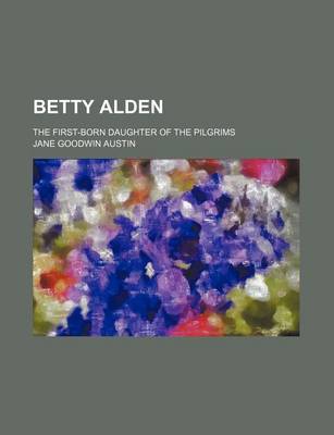 Book cover for Betty Alden; The First-Born Daughter of the Pilgrims