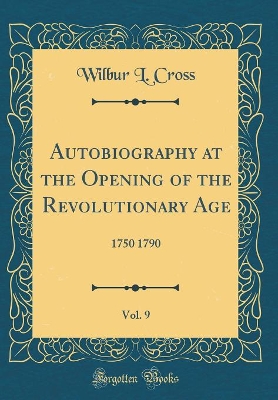 Book cover for Autobiography at the Opening of the Revolutionary Age, Vol. 9: 1750 1790 (Classic Reprint)