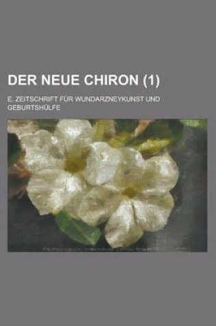 Cover of Der Neue Chiron; E. Zeitschrift Fur Wundarzneykunst Und Geburtshulfe (1)