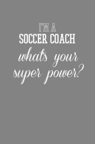 Cover of I'm A Soccer Coach What's Your Superpower?