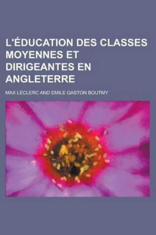 Cover of L'Education Des Classes Moyennes Et Dirigeantes En Angleterre