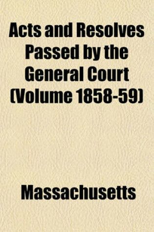 Cover of Acts and Resolves Passed by the General Court (Volume 1858-59)