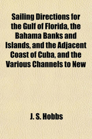 Cover of Sailing Directions for the Gulf of Florida, the Bahama Banks and Islands, and the Adjacent Coast of Cuba, and the Various Channels to New Providence; &C