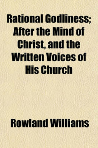 Cover of Rational Godliness; After the Mind of Christ, and the Written Voices of His Church