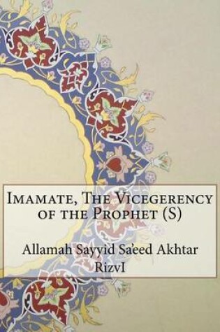 Cover of Imamate, The Vicegerency of the Prophet (S)