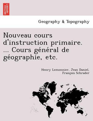 Book cover for Nouveau Cours D'Instruction Primaire. ... Cours GE Ne Ral de GE Ographie, Etc.