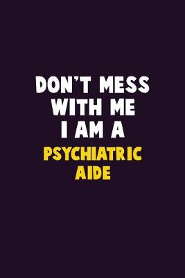Book cover for Don't Mess With Me, I Am A Psychiatric Aide