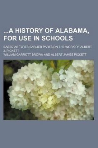 Cover of A History of Alabama, for Use in Schools; Based as to Its Earlier Parts on the Work of Albert J. Pickett