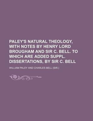 Book cover for Paley's Natural Theology, with Notes by Henry Lord Brougham and Sir C. Bell. to Which Are Added Suppl. Dissertations, by Sir C. Bell