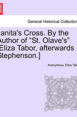 Cover of Janita's Cross. by the Author of "St. Olave's" [Eliza Tabor, Afterwards Stephenson.] Vol. III.