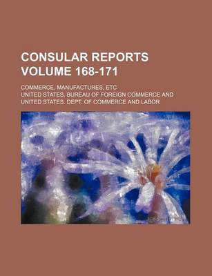 Book cover for Consular Reports Volume 168-171; Commerce, Manufactures, Etc