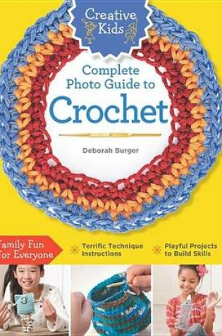 Cover of Creative Kids Complete Photo Guide to Crochet