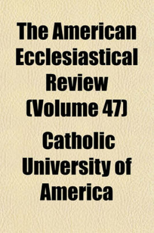 Cover of The American Ecclesiastical Review (Volume 47)