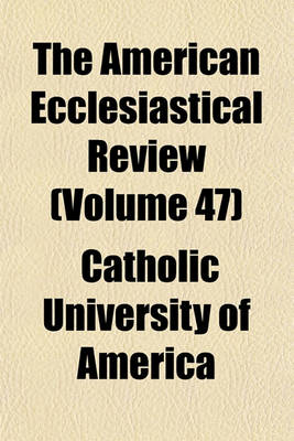 Book cover for The American Ecclesiastical Review (Volume 47)