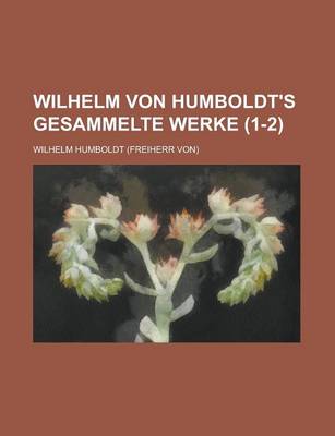 Book cover for Wilhelm Von Humboldt's Gesammelte Werke (1-2)
