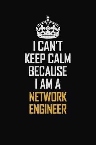 Cover of I Can't Keep Calm Because I Am A Network Engineer