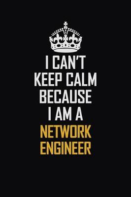 Book cover for I Can't Keep Calm Because I Am A Network Engineer