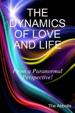 Cover of The Dynamics of Love and Life - From a Paranormal Perspective!