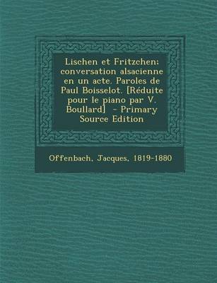 Book cover for Lischen Et Fritzchen; Conversation Alsacienne En Un Acte. Paroles de Paul Boisselot. [Reduite Pour Le Piano Par V. Boullard] - Primary Source Edition